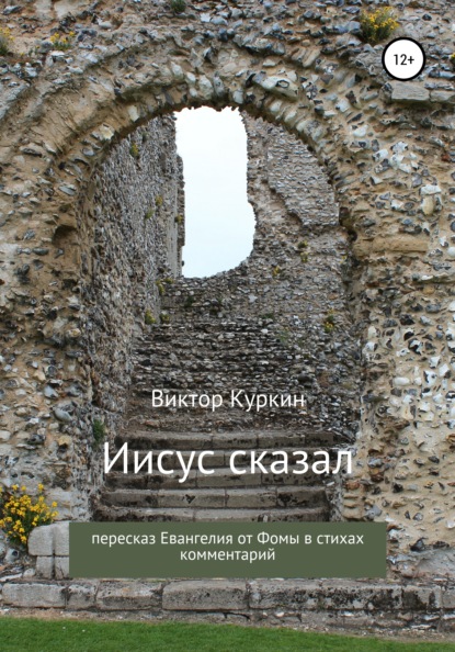 Иисус сказал. Пересказ Евангелия от Фомы в стихах и комментарий — Виктор Куркин