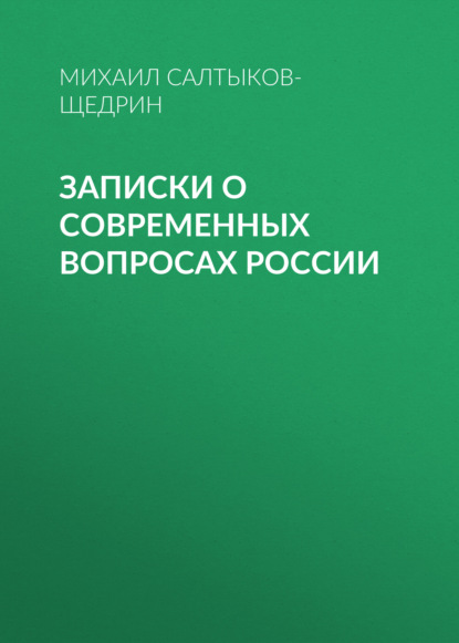 Записки о современных вопросах России — Михаил Салтыков-Щедрин