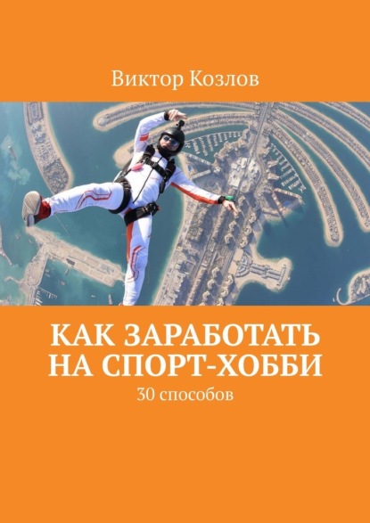 Как заработать на спорт-хобби. 30 способов - Виктор Козлов