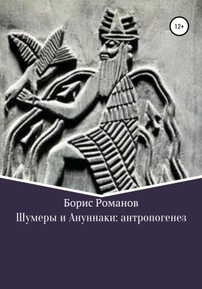 Шумеры и Ануннаки: антропогенез - Борис Романов