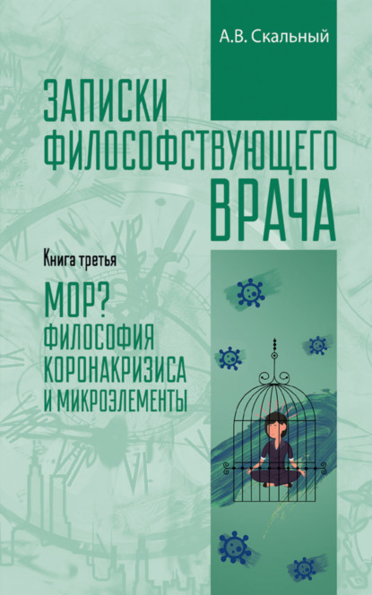 Записки философствующего врача. Книга третья. МОР? Философия коронакризиса и микроэлементы — Анатолий Скальный