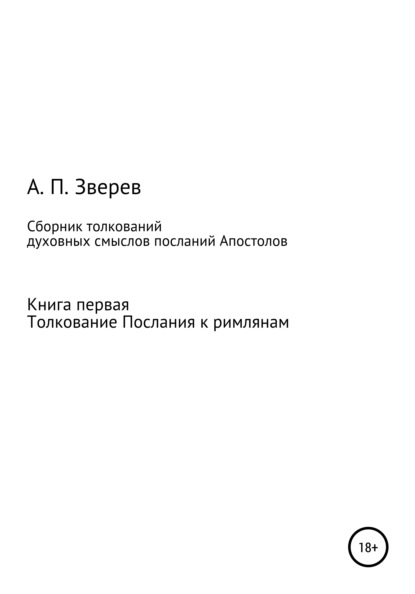 Сборник толкований духовных смыслов посланий Апостолов. Книга первая. Толкование Послания к римлянам - Анатолий Прокопьевич Зверев