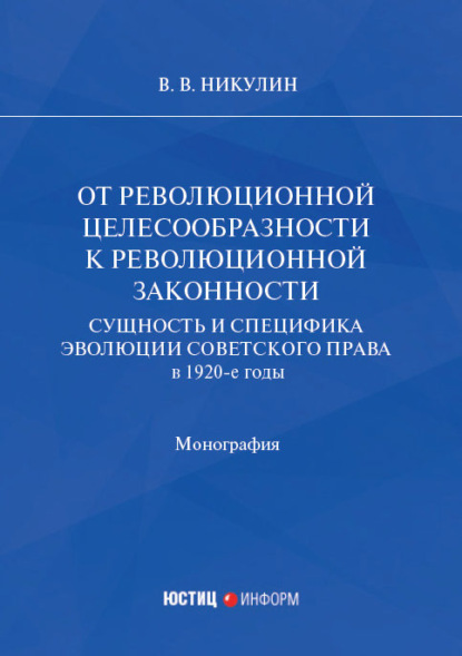 От революционной целесообразности к революционной законности. Сущность и специфика эволюции советского права в 1920-е годы - В. В. Никулин