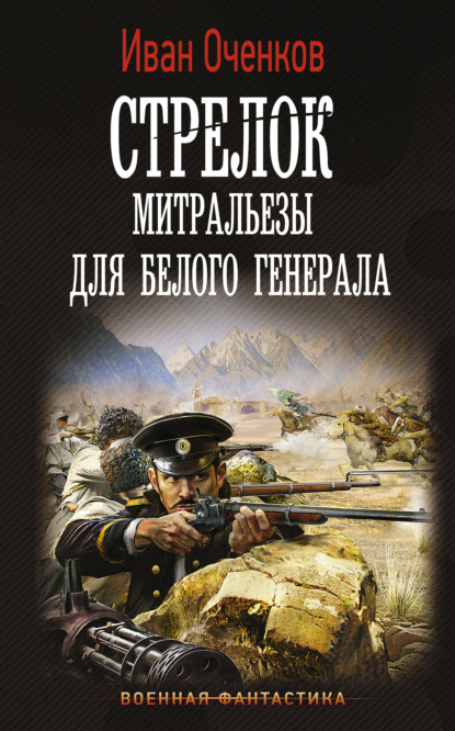 Стрелок. Митральезы для Белого генерала - Иван Оченков