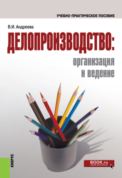 Делопроизводство: организация и ведение. (Бакалавриат, Магистратура, Специалитет). Учебно-практическое пособие. - Валентина Ивановна Андреева