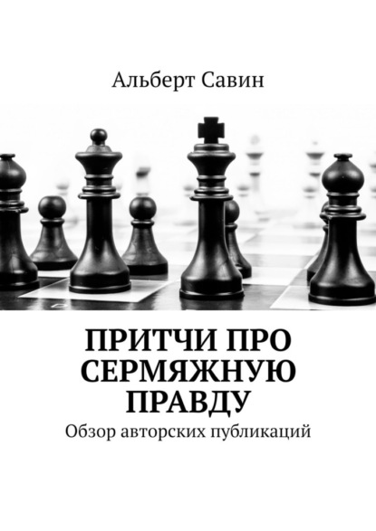 Притчи про сермяжную правду. Обзор авторских публикаций — Альберт Савин