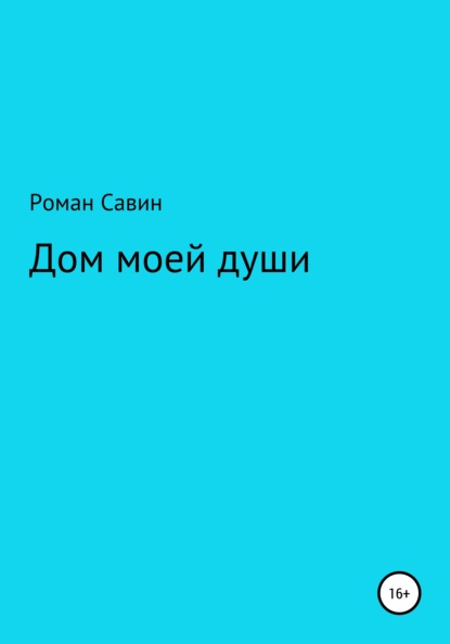 Дом моей души - Роман Геннадьевич Савин