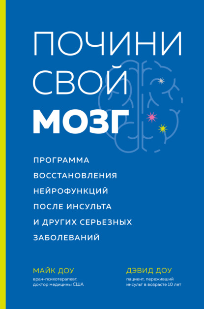 Почини свой мозг. Программа восстановления нейрофункций после инсульта и других серьезных заболеваний - Майк Доу