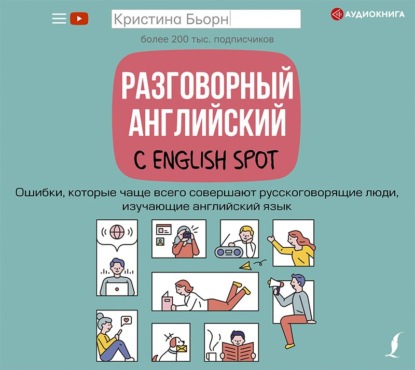 Разговорный английский с English Spot. Ошибки, которые чаще всего совершают русскоговорящие люди, изучающие английский язык - Кристина Бьорн