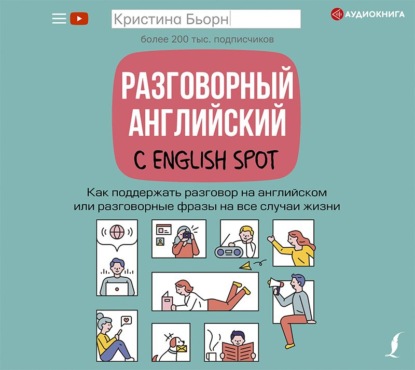 Разговорный английский с English Spot. Как поддержать разговор на английском или разговорные фразы на все случаи жизни - Кристина Бьорн