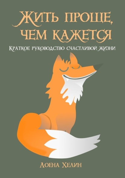 Жить проще, чем кажется. Краткое руководство счастливой жизни - Лоена Хелин