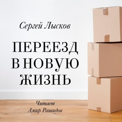 Переезд в новую жизнь — Сергей Геннадьевич Лысков