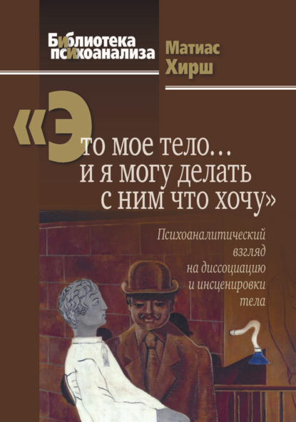 «Это мое тело… и я могу делать с ним что хочу». Психоаналитический взгляд на диссоциацию и инсценировки тела — Матиас Хирш