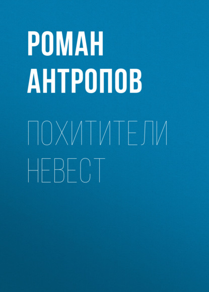 Похитители невест - Роман Антропов