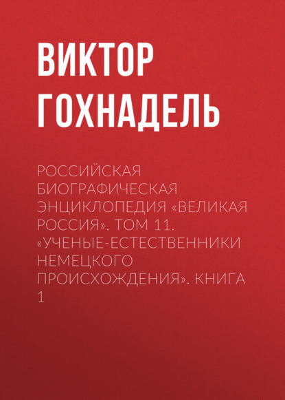 Российская Биографическая Энциклопедия «Великая Россия». Том 11. Ученые-естественники немецкого происхождения. Книга 1 - Виктор Гохнадель