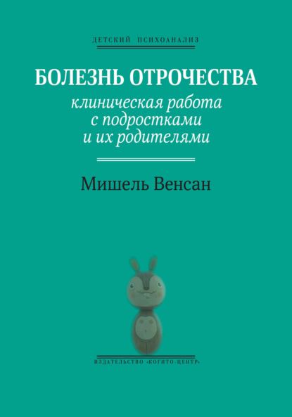 Болезнь отрочества. Клиническая работа с подростками и их родителями - Мишель Венсан