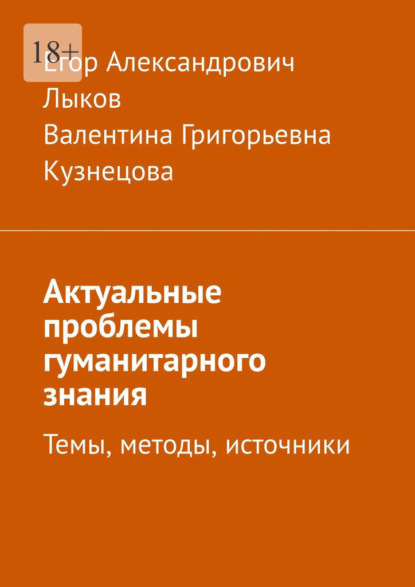 Актуальные проблемы гуманитарного знания. Темы, методы, источники - Егор Александрович Лыков