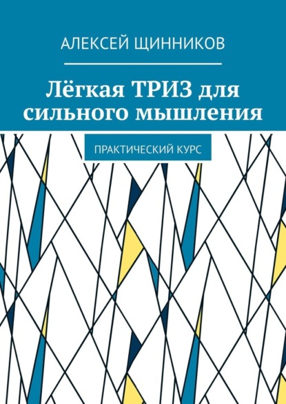 Лёгкая ТРИЗ для сильного мышления. Практический курс — Алексей Щинников