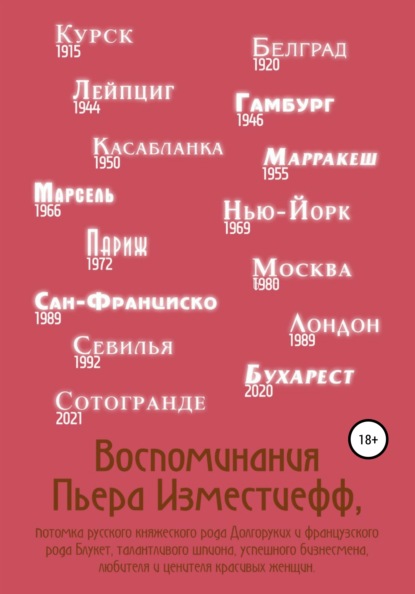 Воспоминания Пьера Изместиефф, потомка русского княжеского рода Долгоруких и французского рода Блукет, талантливого шпиона, успешного бизнесмена, любителя и ценителя красивых женщин - Пьер Изместиефф