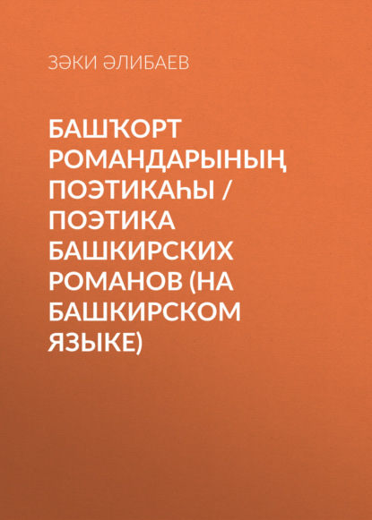 Башҡорт романдарының поэтикаһы / Поэтика башкирских романов - Заки Алибаев