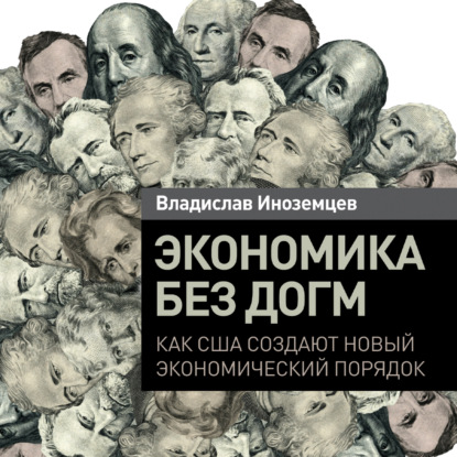 Экономика без догм. Как США создают новый экономический порядок - Владислав Иноземцев