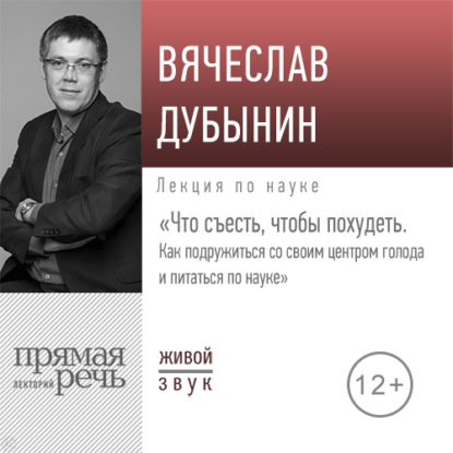 Лекция «Что съесть, чтобы похудеть. Как подружиться со своим центром голода и питаться по науке» - Вячеслав Дубынин