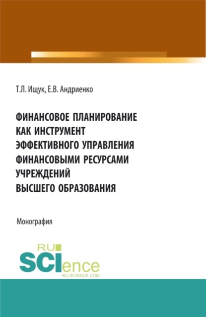 Финансовое планирование как инструмент эффективного управления финансовыми ресурсами учреждений высшего образования. (Бакалавриат, Магистратура). Монография. - Татьяна Леонидовна Ищук