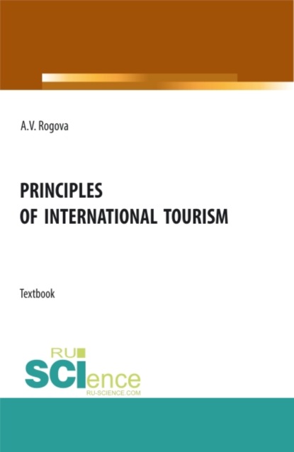 Principles of International tourism. (Бакалавриат, Магистратура). Учебник. - Анна Владимировна Рогова