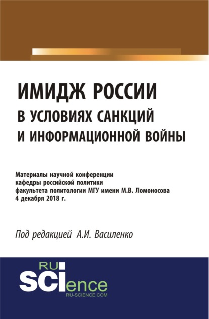 Имидж России в условиях санкций и информационной войны. Материалы научной конференции кафедры российской политики факультета политологии МГУ имени М.В. (Бакалавриат). (Специалитет). Сборник материалов - Ирина Алексеевна Василенко