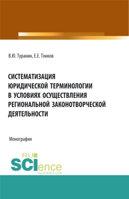 Систематизация юридической терминологии в условиях осуществления региональной законо-творческой деятельности. (Аспирантура, Бакалавриат, Магистратура). Монография. - Владислав Юрьевич Туранин