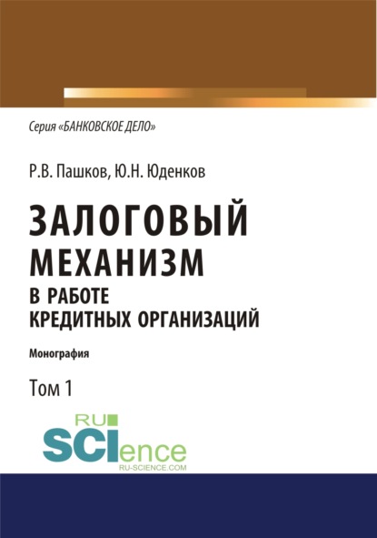 Залоговый механизм в работе кредитных организаций. Том 1. (Аспирантура). (Бакалавриат). (Монография) - Юрий Николаевич Юденков