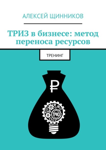 ТРИЗ в бизнесе: метод переноса ресурсов. Тренинг — Алексей Щинников