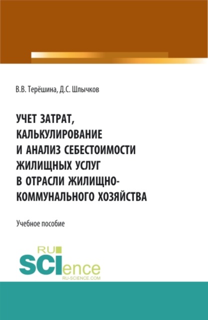 Учет затрат, калькулирование и анализ себестоимости жилищных услуг в отрасли жилищно-коммунального хозяйства. (Бакалавриат, Специалитет). Учебное пособие. - Дмитрий Сергеевич Шлычков