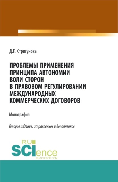 Проблемы применения принципа автономии воли сторон в правовом регулировании международных коммерческих договоров. (Бакалавриат, Магистратура). Монография. - Дина Павловна Стригунова