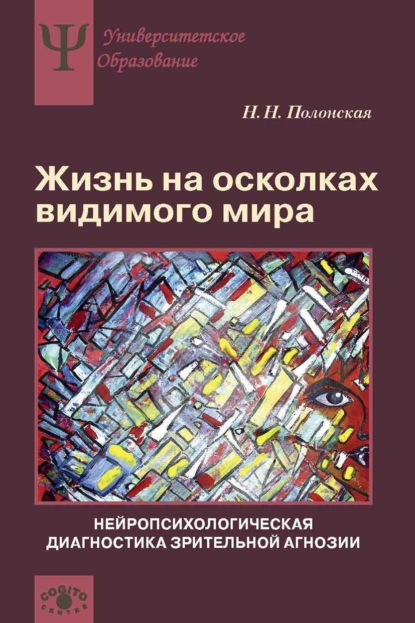 Жизнь на осколках видимого мира. Нейропсихологическая диагностика зрительной агнозии — Н. Н. Полонская