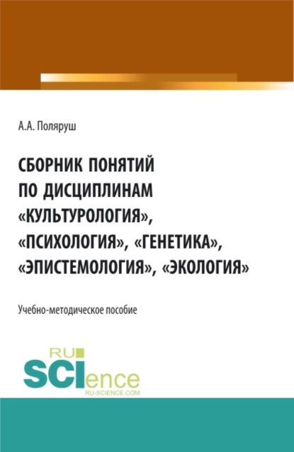 Сборник понятий по дисциплинам Культурология , Психология , Генетика , Эпистемология , Экология . (Бакалавриат, Магистратура). Учебно-методическое пособие. — Альбина Анатольевна Поляруш