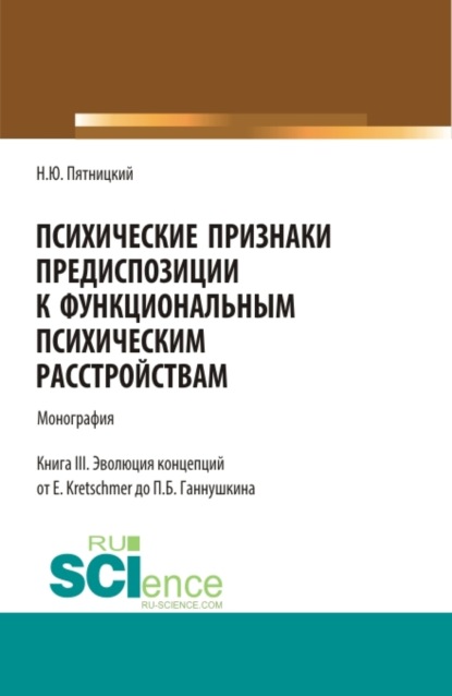 Психические признаки предиспозиции к функциональным психическим расстройствам. Книга III. Эволюция концепций от E. Kretschmer до П.Б. Ганнушкина - Николай Юрьевич Пятницкий