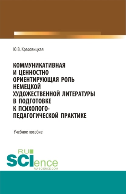 Коммуникативная и ценностно ориентирующая роль немецкой художественной литературы в подготовке к психолого-педагогической практике. (Бакалавриат). Учебное пособие. - Юлия Владимировна Красовицкая