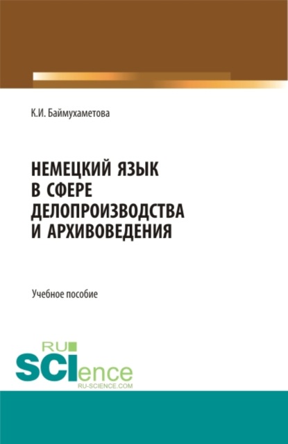 Немецкий язык в сфере делопроизводства и архивоведения. (Бакалавриат). Учебное пособие. - Ирина Анатольевна Киреева