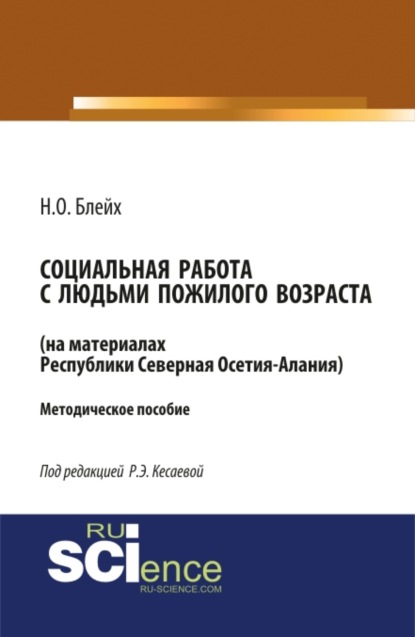 Социальная работа с людьми пожилого возраста: на материалах республики Северная Осетия-Алания. (Бакалавриат). Методическое пособие. - Надежда Оскаровна Блейх