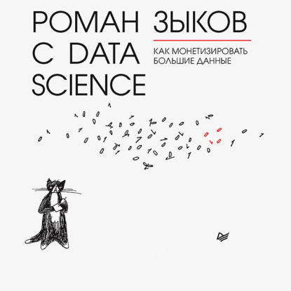 Роман с Data Science. Как монетизировать большие данные - Роман Зыков