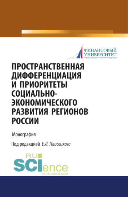 Пространственная дифференциация и приоритеты социально-экономического развития регионов России. (Бакалавриат, Магистратура, Специалитет). Монография. - Евгений Леонидович Плисецкий