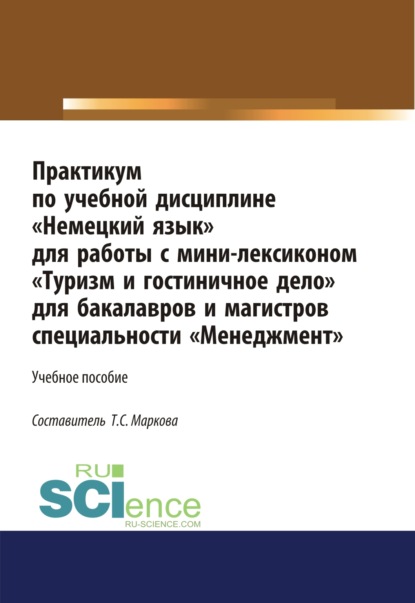 Практикум по учебной дисциплине Немецкий язык для работы с минилексиконом Туризм и гостиничное дело . (Аспирантура). (Бакалавриат). (Магистратура). Учебное пособие - Татьяна Сергеевна Маркова