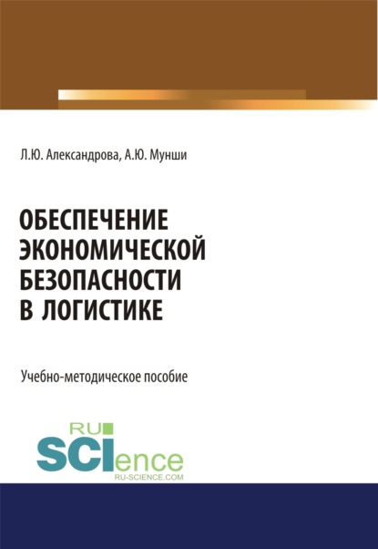 Обеспечение экономической безопасности в логистике. (Аспирантура, Бакалавриат, Магистратура, Специалитет). Учебно-методическое пособие. - Людмила Юрьевна Александрова