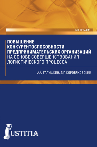 Повышение конкурентоспособности предпринимательских организаций на основе совершенствования логистического процесса. Монография - Александр Александрович Галушкин