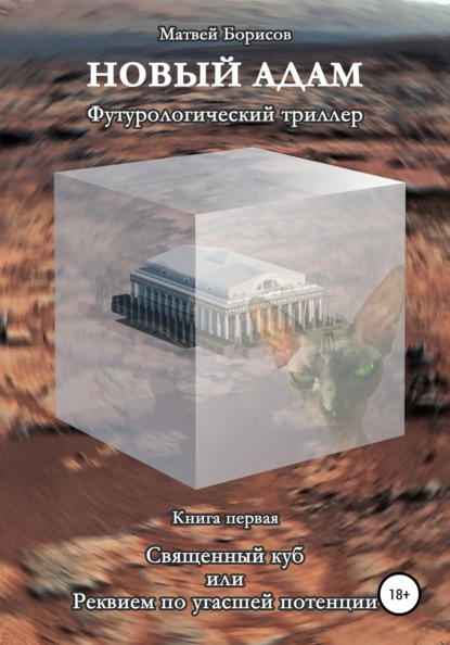 Новый Адам. Футурологический триллер. Книга первая: Священный куб, или Реквием по угасшей потенции - Матвей Борисов