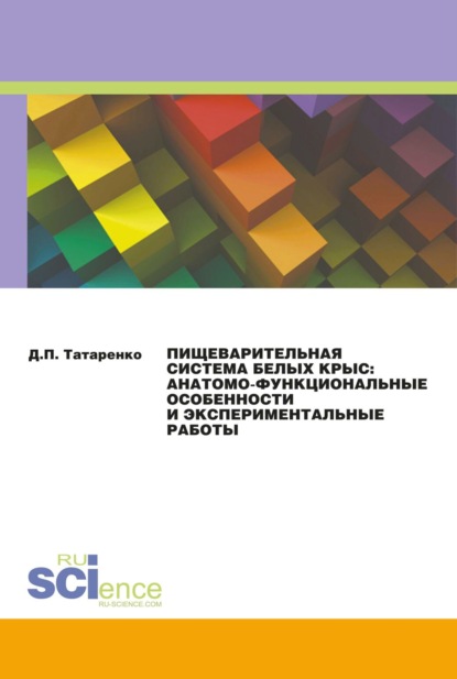 Пищеварительная система белых крыс: анатомо-функциональные особенности и экспериментальные работы. (Дополнительная научная литература). Монография. — Дмитрий Павлович Татаренко