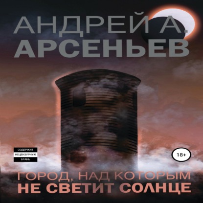 Город, над которым не светит солнце - Андрей Александрович Арсеньев