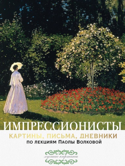 Импрессионисты: картины, письма, дневники. По лекциям Паолы Волковой - Паола Волкова