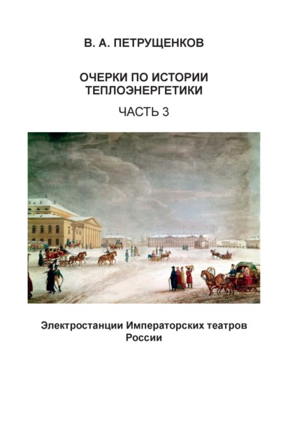 Очерки по истории теплоэнергетики. Часть 3. Электростанции Императорских театров России - Валерий Петрущенков